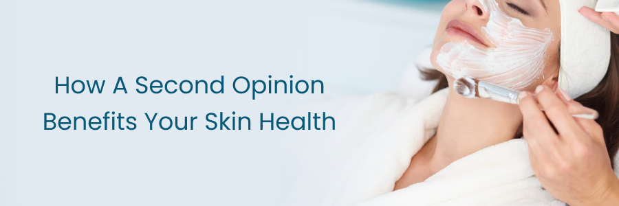 Benefits of seeking a second opinion for skin health