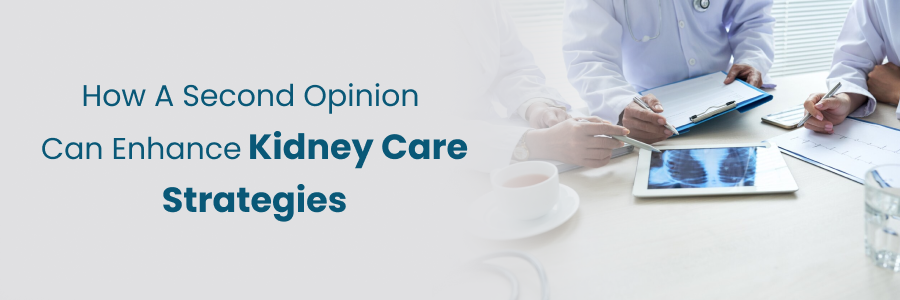How second opinion enhances kidney care strategies