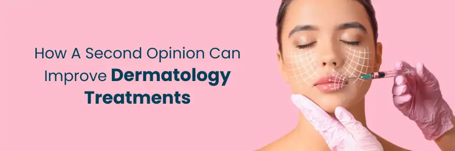 How a Second Opinion Can Improve Dermatology Treatments