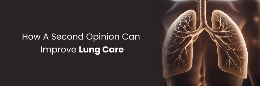 How second opinion benefits lung care and treatment
