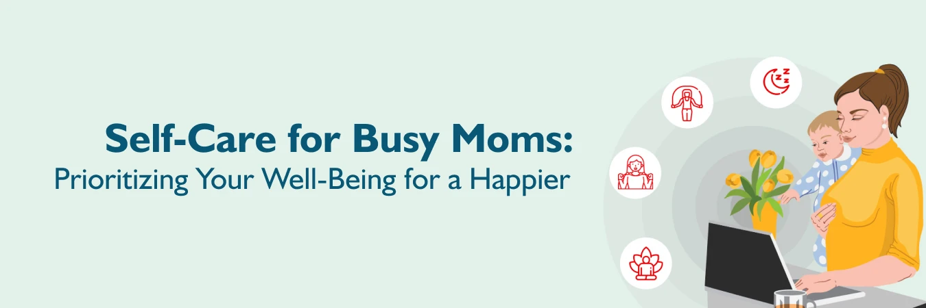 Self-Care for Busy Moms Prioritizing Your Well-Being for a Happier You
