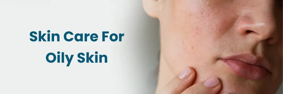 Skin Care Tips For Oily Skin