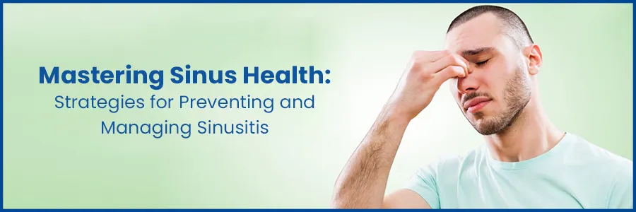 Complete Guide to Sinus Health: Prevention and Management of Sinusitis