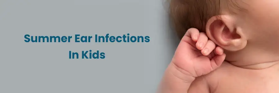 Summer Ear Infections in Kids: Causes & Treatment