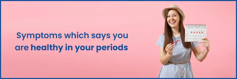 Symptoms which says you are healthy in your periods