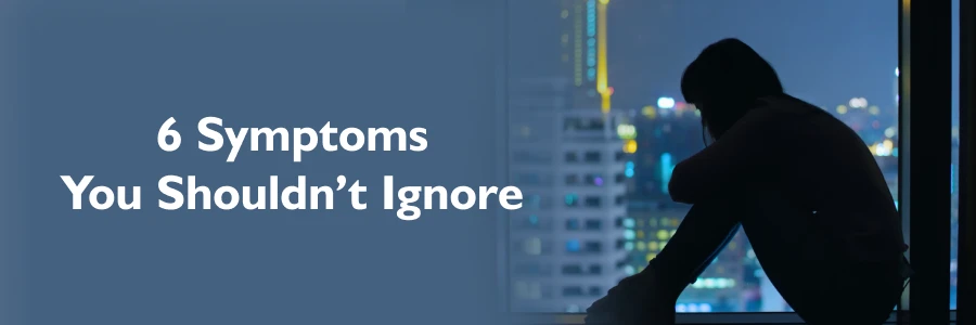 6 Symptoms You Shouldn’t Ignore