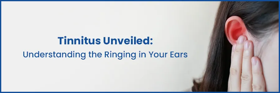 Tinnitus Unveiled: Understanding the Ringing in Your Ears