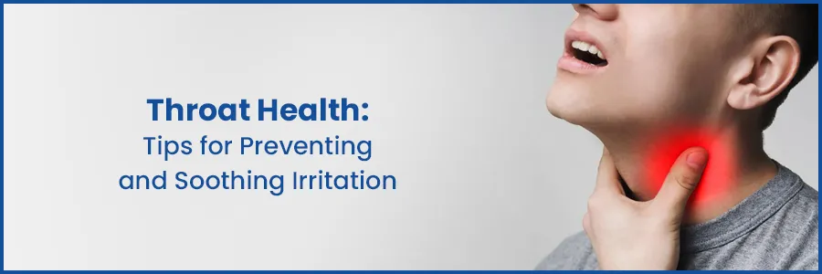 Throat Health: Tips for Preventing and Soothing Irritation