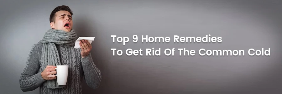 Top 9 Home Remedies To Get Rid Of The Common Cold