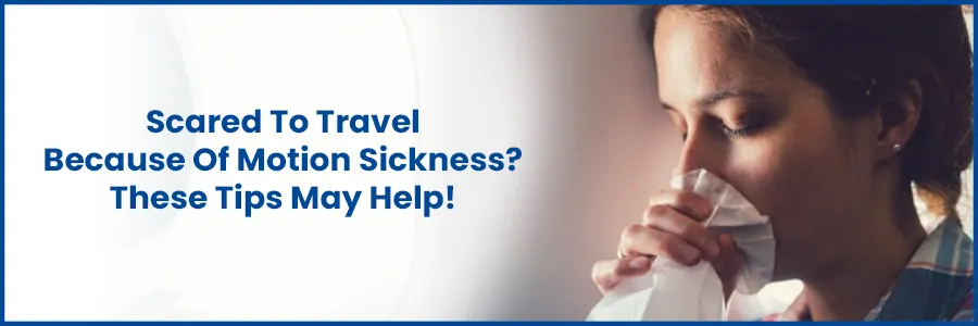 Scared To Travel Because Of Motion Sickness? These Tips May Help | Medicover