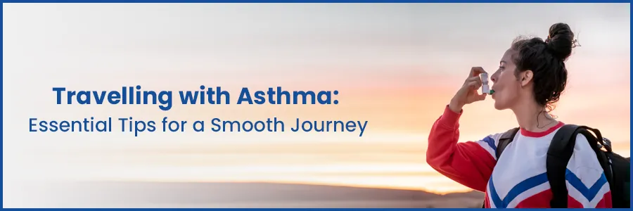 Traveling with Asthma: Tips for a Smooth Journey