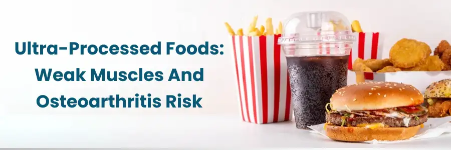 Weak Muscles and Osteoarthritis Risk from Ultra Processed Foods