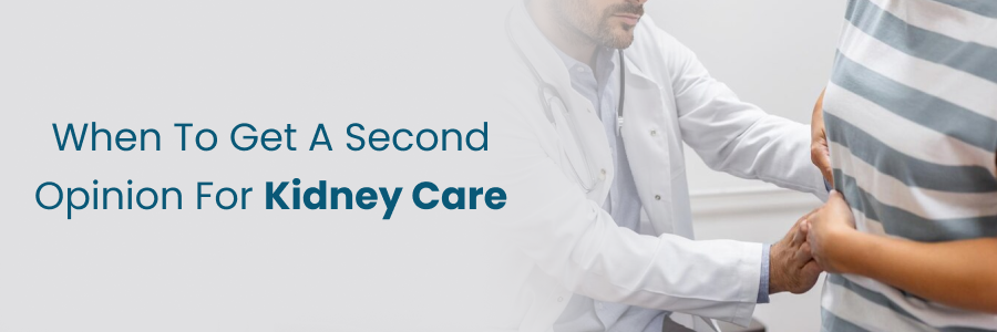 When to get a second opinion for kidney health decisions