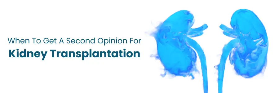 When to get a second opinion for kidney transplantation