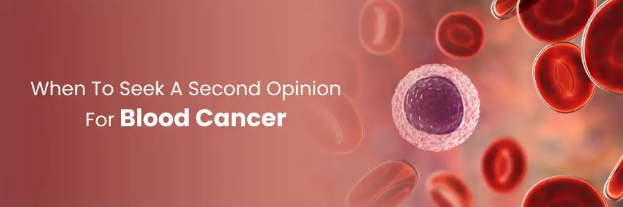 When to Seek a Second Opinion for Blood Cancer
