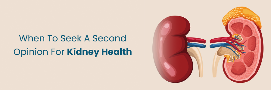 When to get a second opinion for kidney health decisions