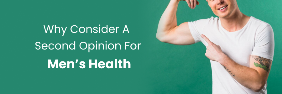 Why to seek a second opinion for men's health decisions