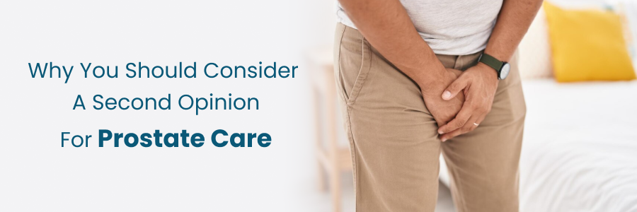 Why you should get a second opinion for prostate care decisions
