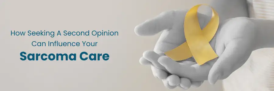 Why Consider a Second Opinion for Sarcoma Cancer