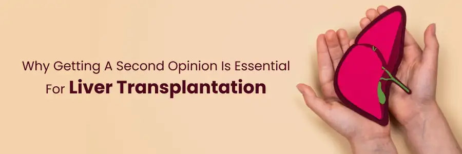 Why a second opinion is crucial for liver transplantation care