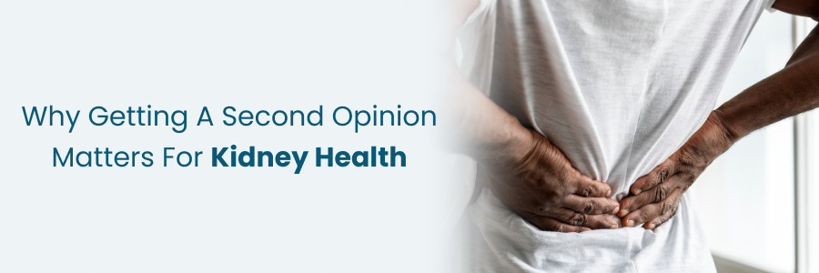 Why a second opinion is important for kidney health