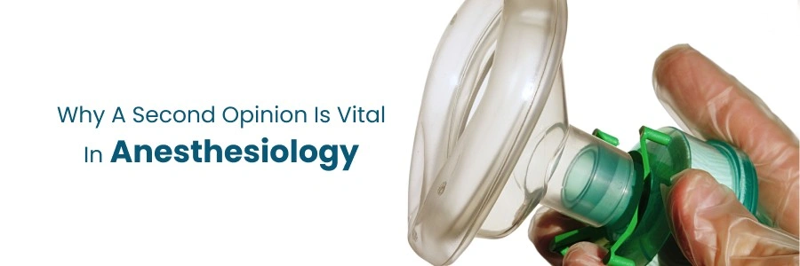 Why a second opinion is vital in anesthesiology care