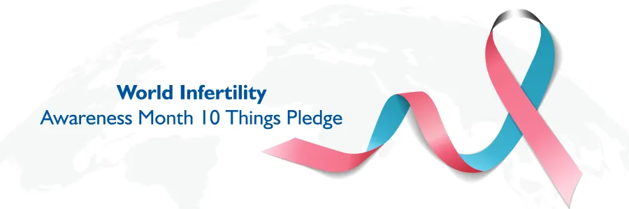 World Infertility Awareness Month - 10 Things to pledge