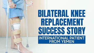 Bilateral Knee Replacement Success Story | International Patient from Yemen
