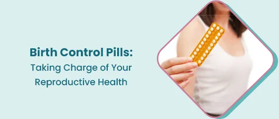 Birth Control Pills: Taking Charge of Your Reproductive Health