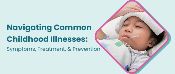 Navigating Common Childhood Illnesses: Symptoms, Treatment, and Prevention