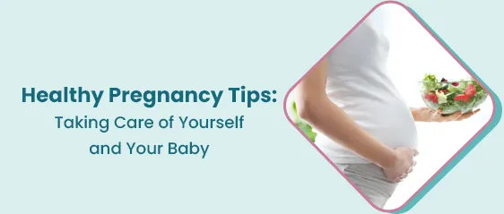 Healthy Pregnancy Tips: Taking Care of Yourself and Your Baby