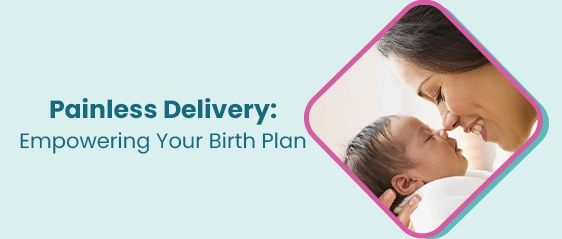 Painless Delivery: Empowering Your Birth Plan