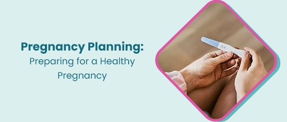 Pregnancy Planning & Preparing for a Healthy Journey