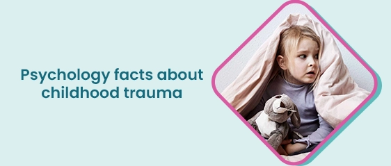 Psychology facts about childhood trauma