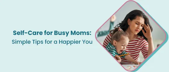 व्यस्त मातांसाठी स्वत: ची काळजी: अधिक आनंदी होण्यासाठी तुमच्या आरोग्याला प्राधान्य देणे
